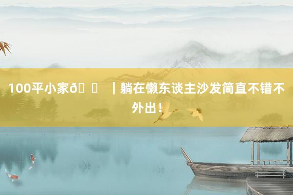 100平小家🏠｜躺在懒东谈主沙发简直不错不外出！