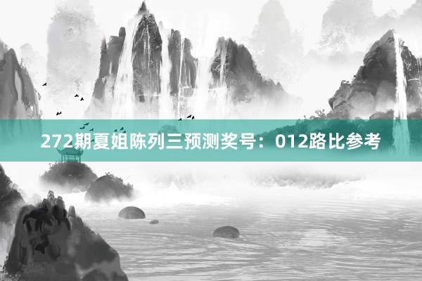 272期夏姐陈列三预测奖号：012路比参考