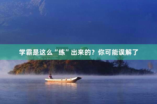 学霸是这么“练”出来的？你可能误解了