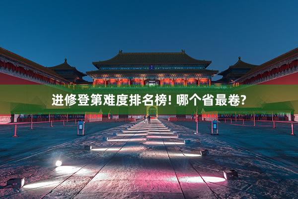 进修登第难度排名榜! 哪个省最卷?
